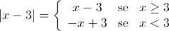 \left| {x - 3} \right| = \left\{ {\begin{array}{*{20}{c}}{x - 3}&{{\rm{se}}}&{x \ge 3}\\{ - x + 3}&{{\rm{se}}}&{x < 3}\end{array}} \right.