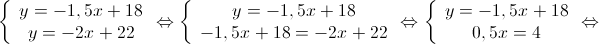 \left\{ {\begin{array}{*{20}{c}}
{y = - 1,5x + 18} \\
{y = - 2x + 22}
\end{array} \Leftrightarrow } \right.\left\{ {\begin{array}{*{20}{c}}
{y = - 1,5x + 18} \\
{ - 1,5x + 18 = - 2x + 22}
\end{array} \Leftrightarrow } \right.\left\{ {\begin{array}{*{20}{c}}
{y = - 1,5x + 18} \\
{0,5x = 4}
\end{array} \Leftrightarrow } \right. \left\{ {\begin{array}{*{20}{c}}
{y = - 1,5x + 18} \\
{y = - 2x + 22}
\end{array} \Leftrightarrow } \right.\left\{ {\begin{array}{*{20}{c}}
{y = - 1,5x + 18} \\
{ - 1,5x + 18 = - 2x + 22}
\end{array} \Leftrightarrow } \right.\left\{ {\begin{array}{*{20}{c}}
{y = - 1,5x + 18} \\
{0,5x = 4}
\end{array} \Leftrightarrow } \right.