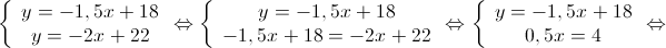 \left\{ {\begin{array}{*{20}{c}}
{y = - 1,5x + 18} \\ 
{y = - 2x + 22} 
\end{array} \Leftrightarrow } \right.\left\{ {\begin{array}{*{20}{c}}
{y = - 1,5x + 18} \\ 
{ - 1,5x + 18 = - 2x + 22} 
\end{array} \Leftrightarrow } \right.\left\{ {\begin{array}{*{20}{c}}
{y = - 1,5x + 18} \\ 
{0,5x = 4} 
\end{array} \Leftrightarrow } \right.