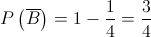 P\left( {\overline B } \right) = 1 - \frac{1}{4} = \frac{3}{4}