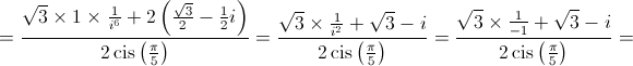  = \frac{{\sqrt 3  \times 1 \times \frac{1}{{{i^6}}} + 2\left( {\frac{{\sqrt 3 }}{2} - \frac{1}{2}i} \right)}}{{2\operatorname{cis} \left( {\frac{\pi }{5}} \right)}} = \frac{{\sqrt 3  \times \frac{1}{{{i^2}}} + \sqrt 3  - i}}{{2\operatorname{cis} \left( {\frac{\pi }{5}} \right)}} = \frac{{\sqrt 3  \times \frac{1}{{ - 1}} + \sqrt 3  - i}}{{2\operatorname{cis} \left( {\frac{\pi }{5}} \right)}} = 