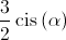 \frac{3}{2}\operatorname{cis} \left( \alpha  \right)