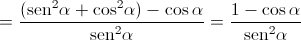  = \frac{{\left( {{{\operatorname{sen} }^2}\alpha + {{\cos }^2}\alpha } \right) - \cos \alpha }}{{{{\operatorname{sen} }^2}\alpha }} = \frac{{1 - \cos \alpha }}{{{{\operatorname{sen} }^2}\alpha }}