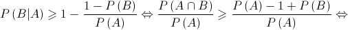 P\left( {B|A} \right) \geqslant 1 - \frac{{1 - P\left( B \right)}}{{P\left( A \right)}} \Leftrightarrow \frac{{P\left( {A \cap B} \right)}}{{P\left( A \right)}} \geqslant \frac{{P\left( A \right) - 1 + P\left( B \right)}}{{P\left( A \right)}} \Leftrightarrow 