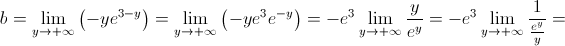 b = \mathop {\lim }\limits_{y \to  + \infty } \left( { - y{e^{3 - y}}} \right) = \mathop {\lim }\limits_{y \to  + \infty } \left( { - y{e^3}{e^{ - y}}} \right) =  - {e^3}\mathop {\lim }\limits_{y \to  + \infty } \frac{y}{{{e^y}}} =  - {e^3}\mathop {\lim }\limits_{y \to  + \infty } \frac{1}{{\frac{{{e^y}}}{y}}} = 