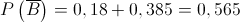 P\left( {\overline B } \right) = 0,18 + 0,385 = 0,565