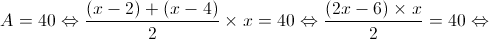 A = 40 \Leftrightarrow \frac{{(x - 2) + (x - 4)}}{2} \times x = 40 \Leftrightarrow \frac{{(2x - 6) \times x}}{2} = 40 \Leftrightarrow 