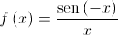 f\left( x \right) = \frac{{\operatorname{sen} \left( { - x} \right)}}{x}