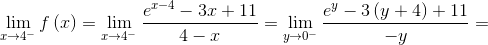 \mathop {\lim }\limits_{x \to {4^ - }} f\left( x \right) = \mathop {\lim }\limits_{x \to {4^ - }} \frac{{{e^{x - 4}} - 3x + 11}}{{4 - x}} = \mathop {\lim }\limits_{y \to {0^ - }} \frac{{{e^y} - 3\left( {y + 4} \right) + 11}}{{ - y}} = 