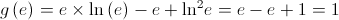 g\left( e \right) = e \times \ln \left( e \right) - e + {\ln ^2}e = e - e + 1 = 1